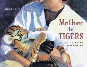 Mother to Tigers by George Ella Lyon, Peter Catalanotto, 9780689842214