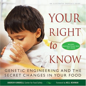 Your Right to Know (Genetic Engineering and the Secret Changes in Your Food) by Andrew Kimbrell, Nell Newman, 9781932771527