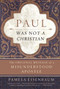 Paul Was Not a Christian (The Original Message of a Misunderstood Apostle) by Pamela Eisenbaum, 9780061349911