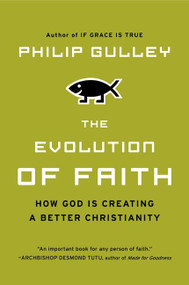 The Evolution of Faith (How God Is Creating a Better Christianity) by Philip Gulley, 9780061689932