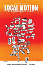 Local Motion (The Art of Civic Engagement in Toronto) by Dave Meslin, Christina Palassio, Alana Wilcox, 9781552452387
