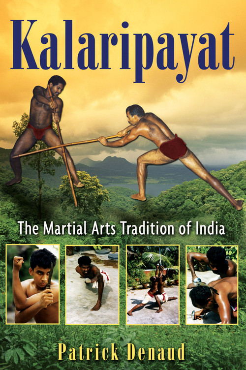 Kalaripayat (The Martial Arts Tradition of India) by Patrick Denaud, Marie-Claire Restoux, 9781594773150