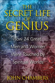 The Secret Life of Genius (How 24 Great Men and Women Were Touched by Spiritual Worlds) by John Chambers, 9781594772726