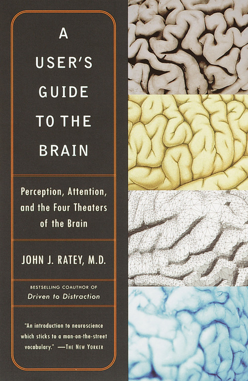 A User's Guide to the Brain (Perception, Attention, and the Four Theaters of the Brain) by John J. Ratey, M.D., 9780375701078