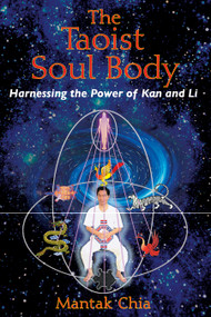 The Taoist Soul Body (Harnessing the Power of Kan and Li) by Mantak Chia, 9781594771378