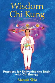 Wisdom Chi Kung (Practices for Enlivening the Brain with Chi Energy) by Mantak Chia, 9781594771361