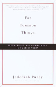 For Common Things (Irony, Trust, and Commitment in America Today) by Jedediah Purdy, 9780375706912