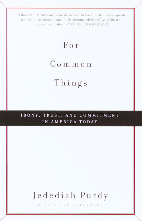 For Common Things (Irony, Trust, and Commitment in America Today) by Jedediah Purdy, 9780375706912