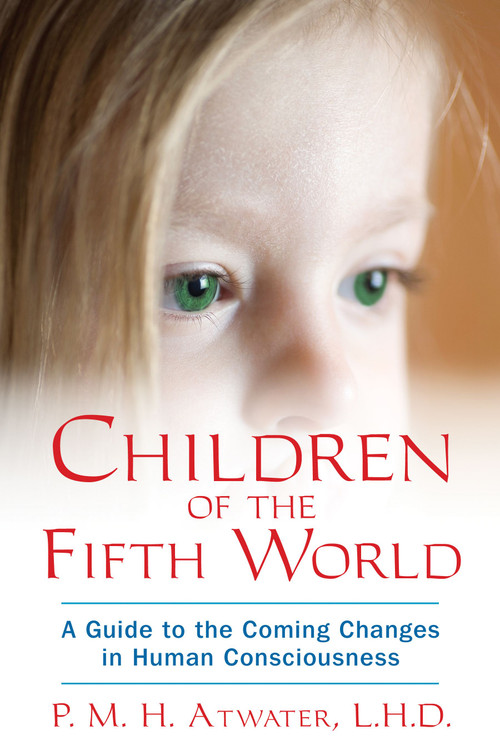 Children of the Fifth World (A Guide to the Coming Changes in Human Consciousness) by P. M. H. Atwater, 9781591431534