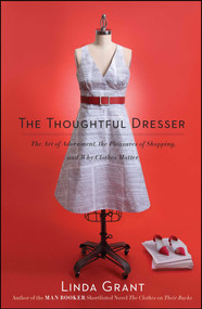 The Thoughtful Dresser (The Art of Adornment, the Pleasures of Shopping, and Why Clothes Matter) by Linda Grant, 9781439158814