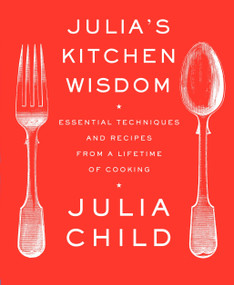 Julia's Kitchen Wisdom (Essential Techniques and Recipes from a Lifetime of Cooking: A Cookbook) - 9780375711855 by Julia Child, 9780375711855