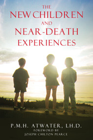 The New Children and Near-Death Experiences by P. M. H. Atwater, Joseph Chilton Pearce, 9781591430209