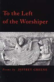 To the Left of the Worshiper by Jeffrey Greene, 9780914086932