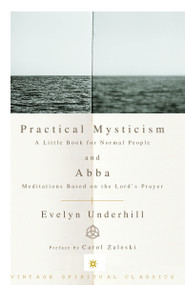 Practical Mysticism: A Little Book for Normal People and Abba: Meditations Based on the Lord's Prayer by Evelyn Underhill, 9780375725708