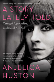 A Story Lately Told (Coming of Age in Ireland, London, and New York) by Anjelica Huston, Anjelica Huston, 9781451656305