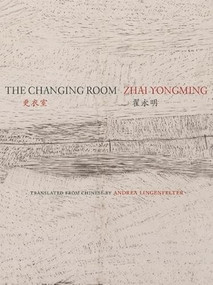 The Changing Room (Selected Poetry of Zhai Yongming) by Yongming Zhai, Andrea Lingenfelter, 9780981552132