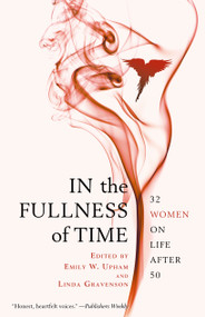 In the Fullness of Time (32 Women on Life After 50) by Emily W. Upham, Linda Gravenson, 9781439109236