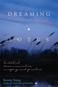 Dreaming in the Lotus (Buddhist Dream Narrative, Imagery, and Practice) by Serinity Young, Carol Schreier Rupprecht, 9780861711581