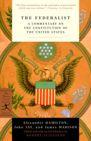 The Federalist (A Commentary on the Constitution of the United States) by Alexander Hamilton, John Jay, James Madison, Robert Scigliano, 9780375757860