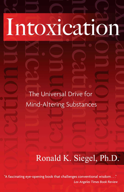 Intoxication (The Universal Drive for Mind-Altering Substances) by Ronald K. Siegel, 9781594770692