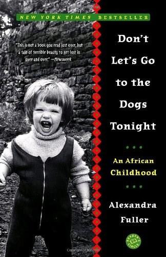 Don't Let's Go to the Dogs Tonight (An African Childhood) by Alexandra Fuller, 9780375758997