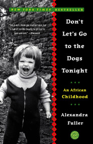 Don't Let's Go to the Dogs Tonight (An African Childhood) by Alexandra Fuller, 9780375758997