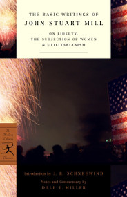 The Basic Writings of John Stuart Mill (On Liberty, The Subjection of Women and Utilitarianism) by John Stuart Mill, J.B. Schneewind, Dale E. Miller, 9780375759185