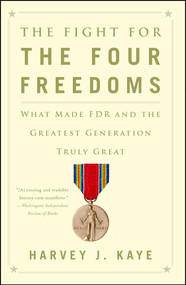 The Fight for the Four Freedoms (What Made FDR and the Greatest Generation Truly Great) by Harvey J. Kaye, 9781451691443