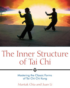 The Inner Structure of Tai Chi (Mastering the Classic Forms of Tai Chi Chi Kung) by Mantak Chia, Juan Li, 9781594770586