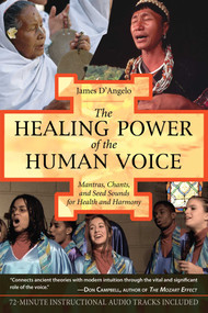 The Healing Power of the Human Voice (Mantras, Chants, and Seed Sounds for Health and Harmony) by James D'Angelo, 9781594770500