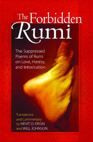 The Forbidden Rumi (The Suppressed Poems of Rumi on Love, Heresy, and Intoxication) by Nevit O. Ergin, Will Johnson, 9781594771156
