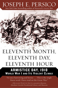 Eleventh Month, Eleventh Day, Eleventh Hour (Armistice Day, 1918 World War I and Its Violent Climax) by Joseph E. Persico, 9780375760457
