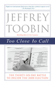 Too Close to Call (The Thirty-Six-Day Battle to Decide the 2000 Election) by Jeffrey Toobin, 9780375761072