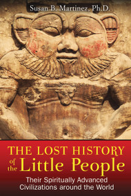 The Lost History of the Little People (Their Spiritually Advanced Civilizations around the World) by Susan B. Martinez, 9781591431459