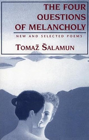 Four Questions of Melancholy (New & Selected Poems) by Tomaz Salamun, Christopher Merrill, Michael Biggins, 9781877727573