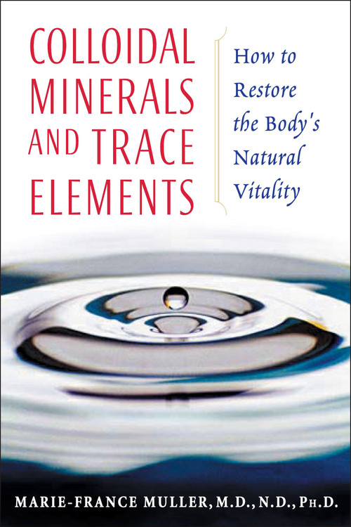 Colloidal Minerals and Trace Elements (How to Restore the Body's Natural Vitality) by Marie-France Muller, 9781594770234