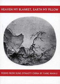 Heaven My Blanket, Earth My Pillow (Poems from Sung Dynasty China by Yang Wan-Li) by Yang Wan-Li, Jonathan Chaves, 9781893996298