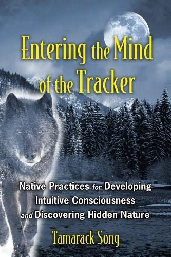 Entering the Mind of the Tracker (Native Practices for Developing Intuitive Consciousness and Discovering Hidden Nature) by Tamarack Song, 9781591431602