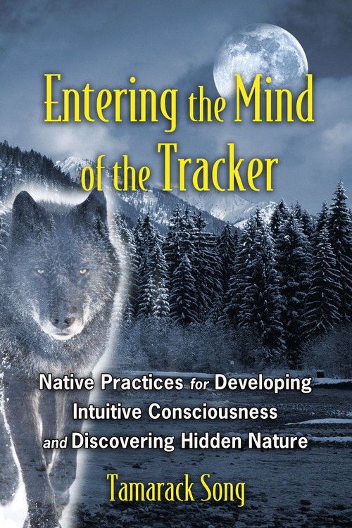 Entering the Mind of the Tracker (Native Practices for Developing Intuitive Consciousness and Discovering Hidden Nature) by Tamarack Song, 9781591431602