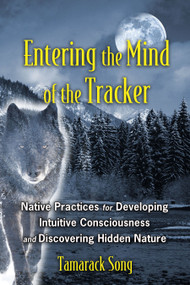 Entering the Mind of the Tracker (Native Practices for Developing Intuitive Consciousness and Discovering Hidden Nature) by Tamarack Song, 9781591431602