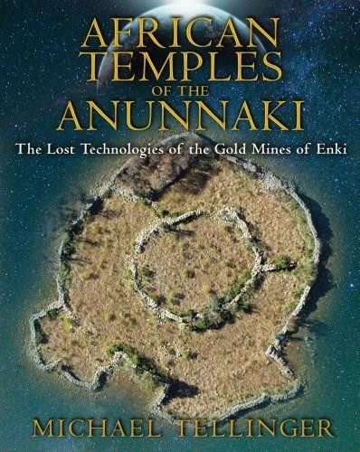 African Temples of the Anunnaki (The Lost Technologies of the Gold Mines of Enki) by Michael Tellinger, 9781591431503