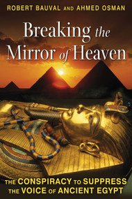 Breaking the Mirror of Heaven (The Conspiracy to Suppress the Voice of Ancient Egypt) by Robert Bauval, Ahmed Osman, 9781591431565