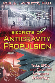 Secrets of Antigravity Propulsion (Tesla, UFOs, and Classified Aerospace Technology) by Paul A. LaViolette, 9781591430780