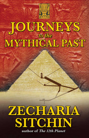 Journeys to the Mythical Past by Zecharia Sitchin, 9781591431084
