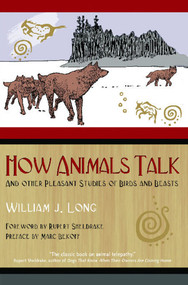 How Animals Talk (And Other Pleasant Studies of Birds and Beasts) by William J. Long, Rupert Sheldrake, Marc Bekoff, 9781591430568
