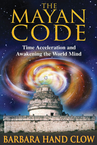 The Mayan Code (Time Acceleration and Awakening the World Mind) by Barbara Hand Clow, Carl Johan Calleman, 9781591430704