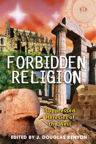 Forbidden Religion (Suppressed Heresies of the West) by J. Douglas Kenyon, 9781591430674