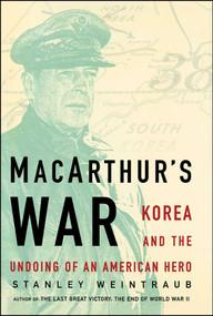 MacArthur's War (Korea and the Undoing of an American Hero) by Stanley Weintraub, 9781439152942