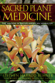 Sacred Plant Medicine (The Wisdom in Native American Herbalism) by Stephen Harrod Buhner, Brooke Medicine Eagle, 9781591430582