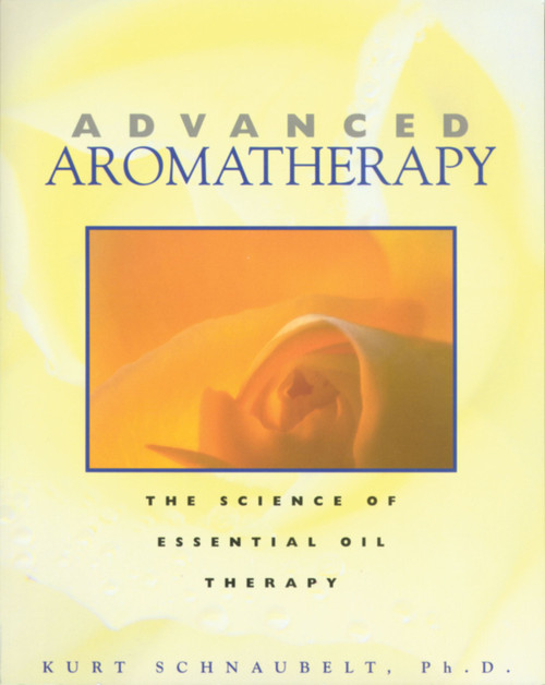 Advanced Aromatherapy (The Science of Essential Oil Therapy) by Kurt Schnaubelt, 9780892817436
